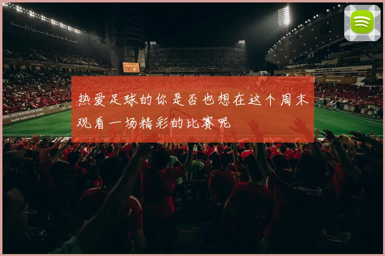 热爱足球的你是否也想在这个周末观看一场精彩的比赛呢