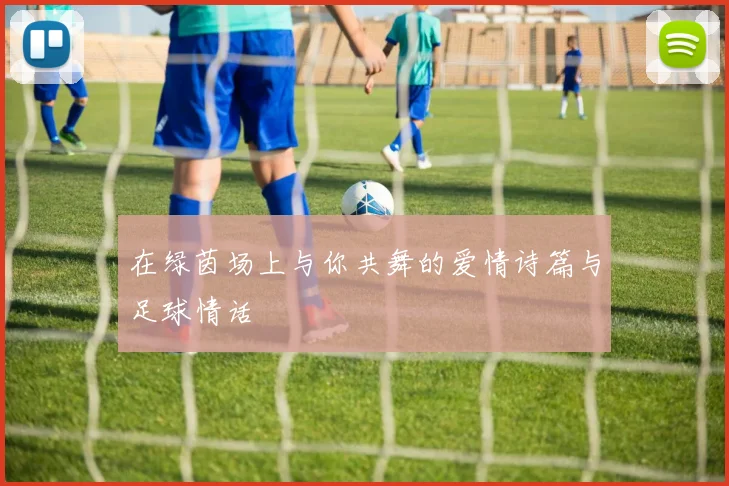 在绿茵场上与你共舞的爱情诗篇与足球情话