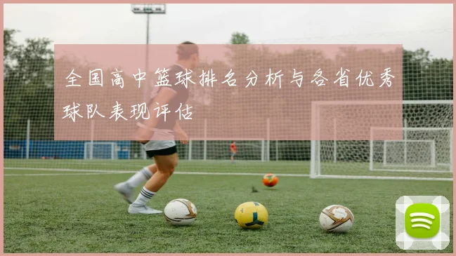 全国高中篮球排名分析与各省优秀球队表现评估